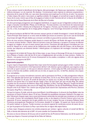 P à g i n a 3B u t l l e t í n ú m . 3 2
El nou vestuari manté la identificació de les figures, dels personatges i de l'època que representen, i introdueix
millores tècniques i en els materials. Els dissenys i l’ornamentació estan inspirats en elements arquitectònics i
decoratius de la ciutat de Valls, tot i que estan documentats tant enpel que fa a la forma, el color i les textures
a l’edat mitjana. Els colors i tons tenen un significat simbòlic. En el gegant, el vermell de la capa fa referència a
l’escut de la ciutat, mentre que el blau de la geganta al—ludeix al color lluminós del cel i el daurat de la faldilla, al
de la llum de les Festes Decennals de la Mare de Déu de la Candela.
Un altre personatge protagonista serà el gegantó Lladrefaves, en aquest cas per la llegendària atribució del seu
origen a l’escultor Lluís Bonifàs i Massó, ara fa 250 anys. Ha estat sotmès a una intervenció de restauració per
part de l’Escola d’Art i Disseny de la Diputació de Tarragona a Tortosa, que l’ha deixat en perfectes condici-
ons. És, a més, el protagonista de la imatge gràfica d’enguany i serà l’encarregat d’encendre la tronada inaugu-
ral.
Els dimonis burlescos del Ball de Vells estrenen vestuari gràcies al treball d’investigació i creació del Grup del
Teatre Principal. Estan basats en un antic vestit de diable que encara es conserva i que va ser usat als Carnavals
de principis del segle XX pels diables que cremaven carretilles en grup amb les societats vallenques.
Entre els nous atractius d’enguany també destaca la creació del Pòster del Rotllo del seguici cerimonial, amb
un marcat caràcter familiar i infantil. Valls és la primera ciutat de Catalunya a recuperar el costum de dibuixar
el seguici en renglera, tal com el veiem avançar pels carrers. S’anomena del rotllo perquè s’enrotllava per con-
servar-lo. Aquest és un antic costum de les celebracions més notables del cicle del Corpus i de les festes pa-
tronals, que adquireix una dimensió familiar i infantil gràcies a la implicació del reconegut il—lustrador vallenc
Lluís Albert.
La integració de la diada del Corpus dins la festa major, ja que s’escau el diumenge 22 de juny, la incorporació
de la Mulassa a l’anada a ofici del dia 24 al matí, el desglossament del correfoc en dues versions –l’adulta i la
infantil-, i els ajustos horaris de 15 minuts d’avançament en les anades a completes i a ofici són algunes altres
aportacions al programa del 2014.
Espectacles populars
La gran majoria d’espectacles d’aquesta festa major tenen format popular perquè puguin arribar a tothom. Així
es disposarà de tres escenaris: el de l’aparcament del barri vell, destinat a grans audiències, que enguany comp-
tarà amb un quart concert, un més que en edicions anteriors; el de la plaça de l’Oli, amb actuacions que de-
manen un format més acollidor, també amb una nit més, en aquest cas cinc, i el del Pati, destinat a les orques-
tres i els ballables.
El programa té un accent marcadament nacional, amb la participació de Peret, un dels protagonistes indiscuti-
bles i més aplaudits del Concert per la Llibertat al Camp Nou, ara fa un any. Peret obrirà els concerts a l’esc-
enari gran, dissabte 21 de juny. Al cartell de Sant Joan, en aquest cas a la plaça de l’Oli, també figuren noms
històrics com Jaume Sisa o la revisió del disc Viatge a Ítaca, de Lluís Llach, per part de Joan Reig. De rabiosa
actualitat són les actuacions de Mishima, Miqui Puig, Gatillazo, La Raíz, Txarango, Blaumut, Teràpia de Schock,
La Pegatina i dels guanyadors del concurs Oh Happy Day, DeuDeVeu. Els djs de FlaixFM/Ràdio Flaixbac desem-
barquen amb el seu Vaparir Tour, mentre que els grups locals estaran ben representats amb Murmur, Extracto
de Lúpulo, King Morru i diversos DJ.
Pel que fa al teatre, El crèdit, amb els actors Jordi Bosch i Jordi Boixaderas i la direcció de Sergi Belbel, obre les
actuacions al Centre Cultural, dijous 19 de juny. Donades les possibilitats tècniques, finalment s’ha pogut am-
pliar l’aforament d’aquest espai, que ja tenia pràcticament exhaurides les entrades que inicialment es van posar
a la venda. L’humor del monologuista David Guapo arriba un dia després al Centre Cultural amb el seu nou
espectacle. El tercer espectacle serà la gala solidària de circ per recaptar fons per al projecte Pallassos Sense
Fronteres, promoguda per Passabarret i la Circoteca, dissabte 21 al migdia. En aquest cas, l’accés serà lliure i
s’hi podrà realitzar un donatiu. També mereixen una atenció especial les nombroses accions de teatre de car-
rer que ha preparat el Col—lectiu La Peça i que tindran lloc en alguns dels espais festius.
La festa major d’enguany presenta tres articles preparats per entitats i agents culturals: el ventall del Ball de
Vells, el domàs dels elements de la UAF i el conte casteller de Cossetània Edicions.
Els actes es clouran dimecres 25 de juny amb el castell de focs de Pirotècnia Valenciana, una de les quatre em-
preses que dispara a l’escenari principal de les Falles de València.
 