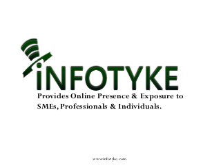 Provides Online Presence & Exposure to
SMEs, Professionals & Individuals.
www.infotyke.com
 