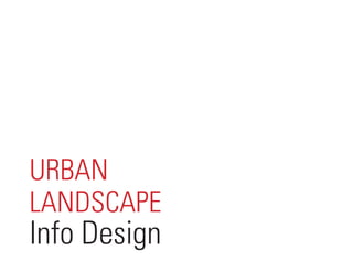 URBAN
LANDSCAPE
Info Design
 