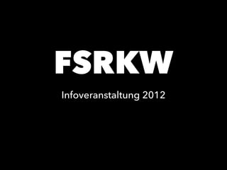 FSRKW
Infoveranstaltung 2012
 