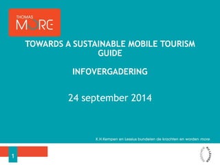 TOWARDS A SUSTAINABLE MOBILE TOURISM 
GUIDE 
INFOVERGADERING 
24 september 2014 
1 
 