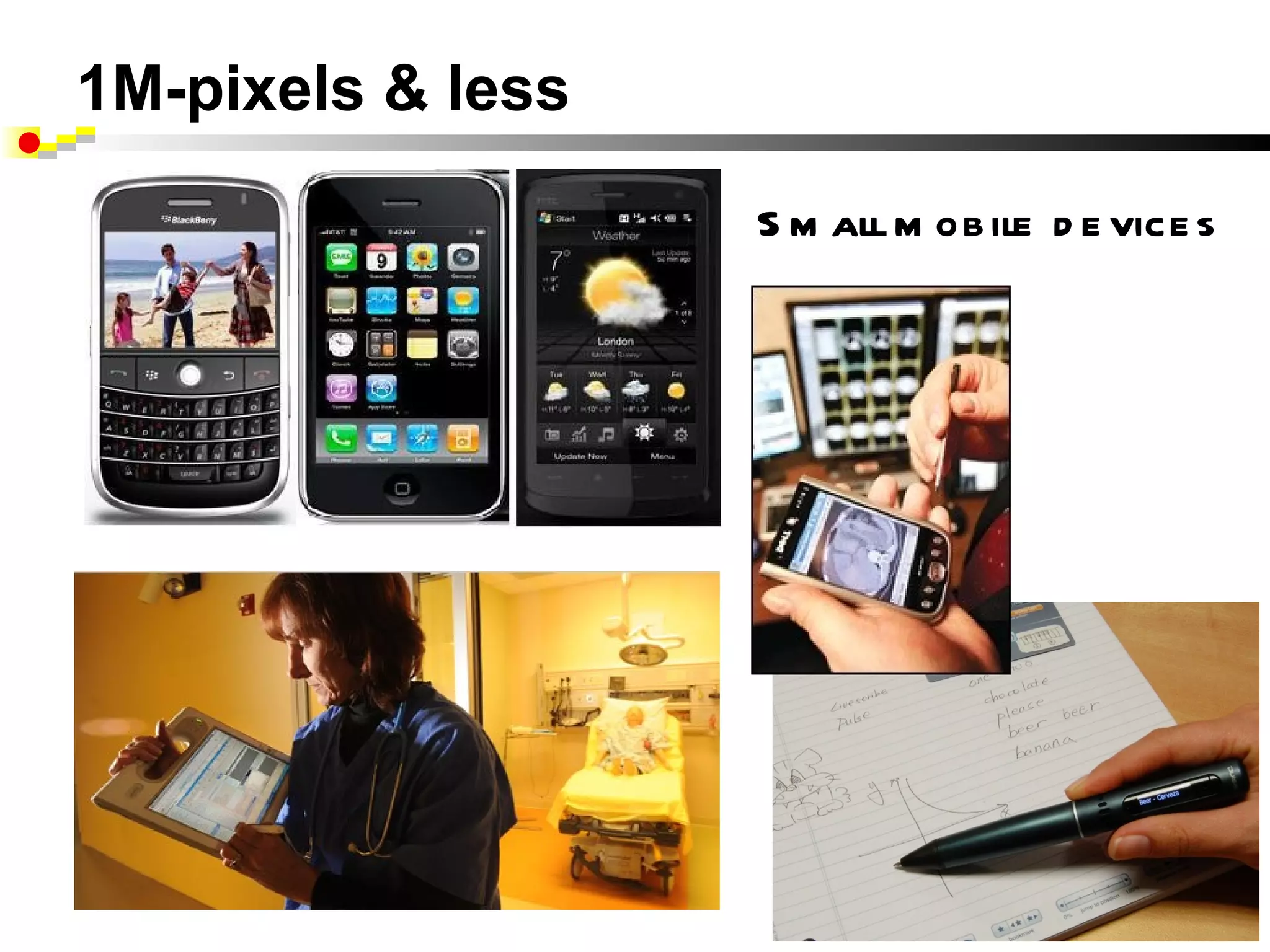 1M-pixels & less
                   S m all m ob ile d e vice s
 