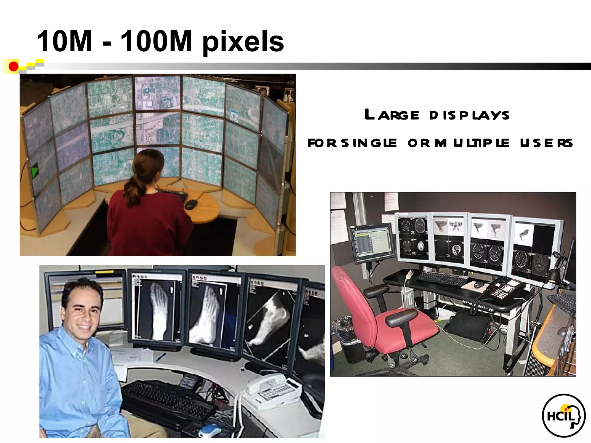 10M - 100M pixels

                            Large d is p lays
                    for s ingle or m u ltip le u s e rs
 
