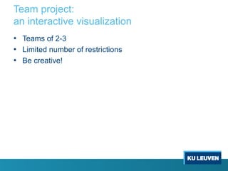 Team project:
an interactive visualization
• Teams of 2-3
• Limited number of restrictions
• Be creative!
 
