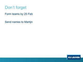 Don’t forget
Form teams by 25 Feb
Send names to Martijn
 