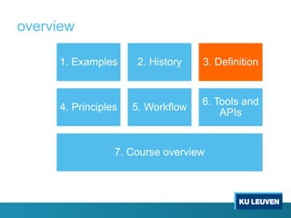 overview
1. Examples 2. History 3. Definition
4. Principles 5. Workflow
6. Tools and
APIs
7. Course overview
 