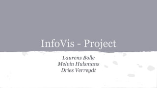 InfoVis - Project
Laurens Bolle
Melvin Hulsmans
Dries Verreydt
 