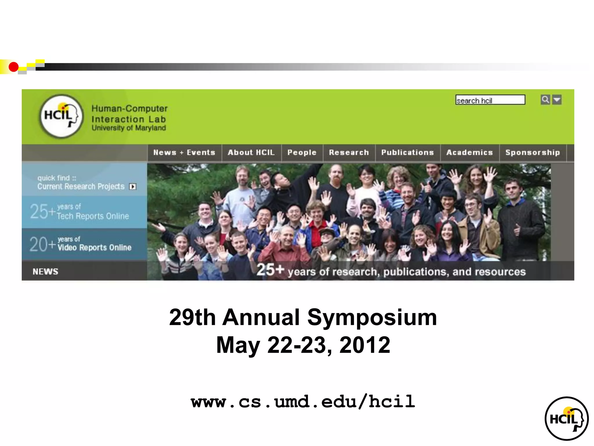29th Annual Symposium
    May 22-23, 2012

 www.cs.umd.edu/hcil
 