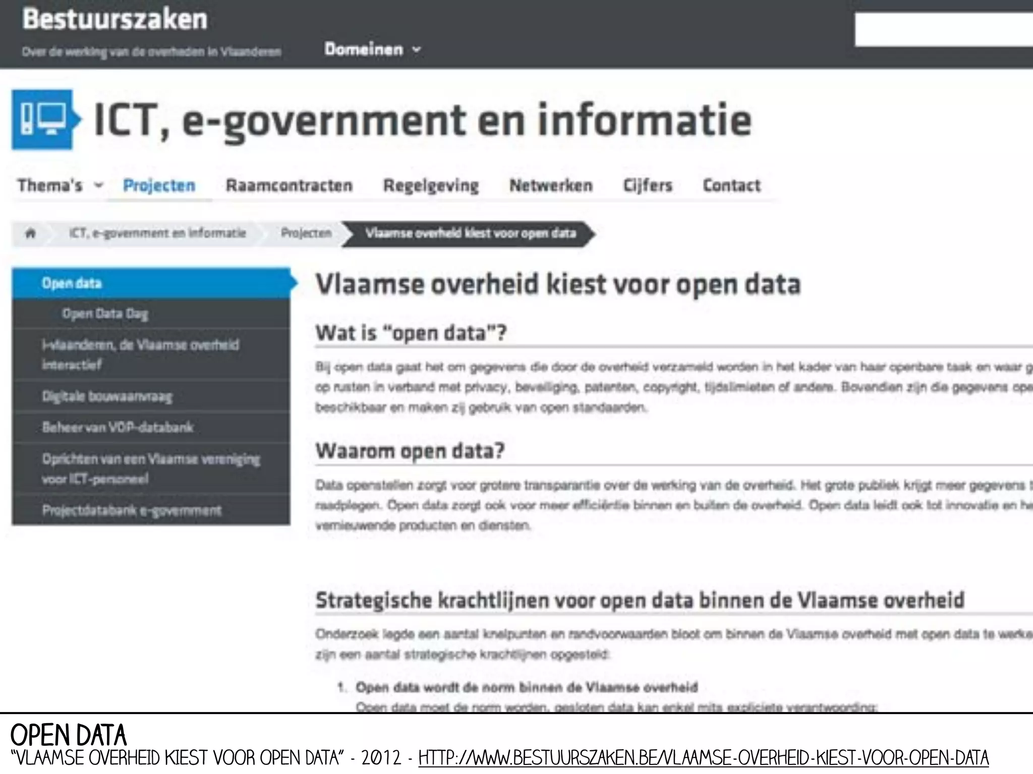 open data

“VLAAMSE OVERHEID KIEST VOOR OPEN DATA” - 2012 - http://www.bestuurszaken.be/vlaamse-overheid-kiest-voor-open-data

 