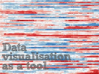 Data
visualisation
as a tool.

 