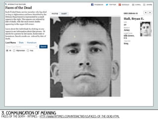 3. communication of meaning

faces of the death - nytimes - http://www.nytimes.com/interactive/us/faces-of-the-dead.html

 