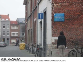 Street visualization

"Street Visualization: Raising Awareness for Local Social Issues through a Situated Display”, 2013.

 