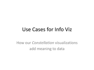Use Cases for Info Viz How our Constellation visualizations add meaning to data 
