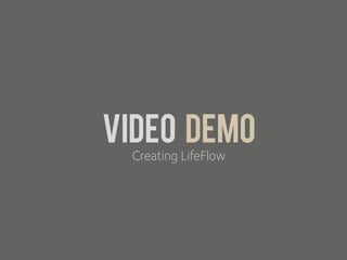 Video demo
 Creating LifeFlow
 