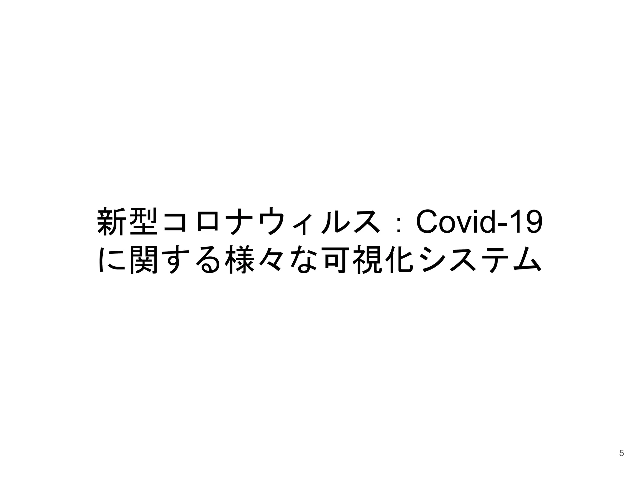 新型コロナウィルス：Covid-19
に関する様々な可視化システム
5
 