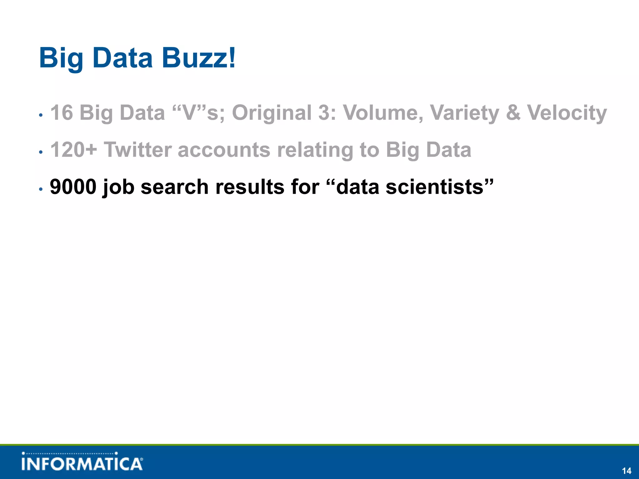 Big Data Buzz!
•   16 Big Data “V”s; Original 3: Volume, Variety & Velocity
•   120+ Twitter accounts relating to Big Data
•   9000 job search results for “data scientists”




                                                               14
 