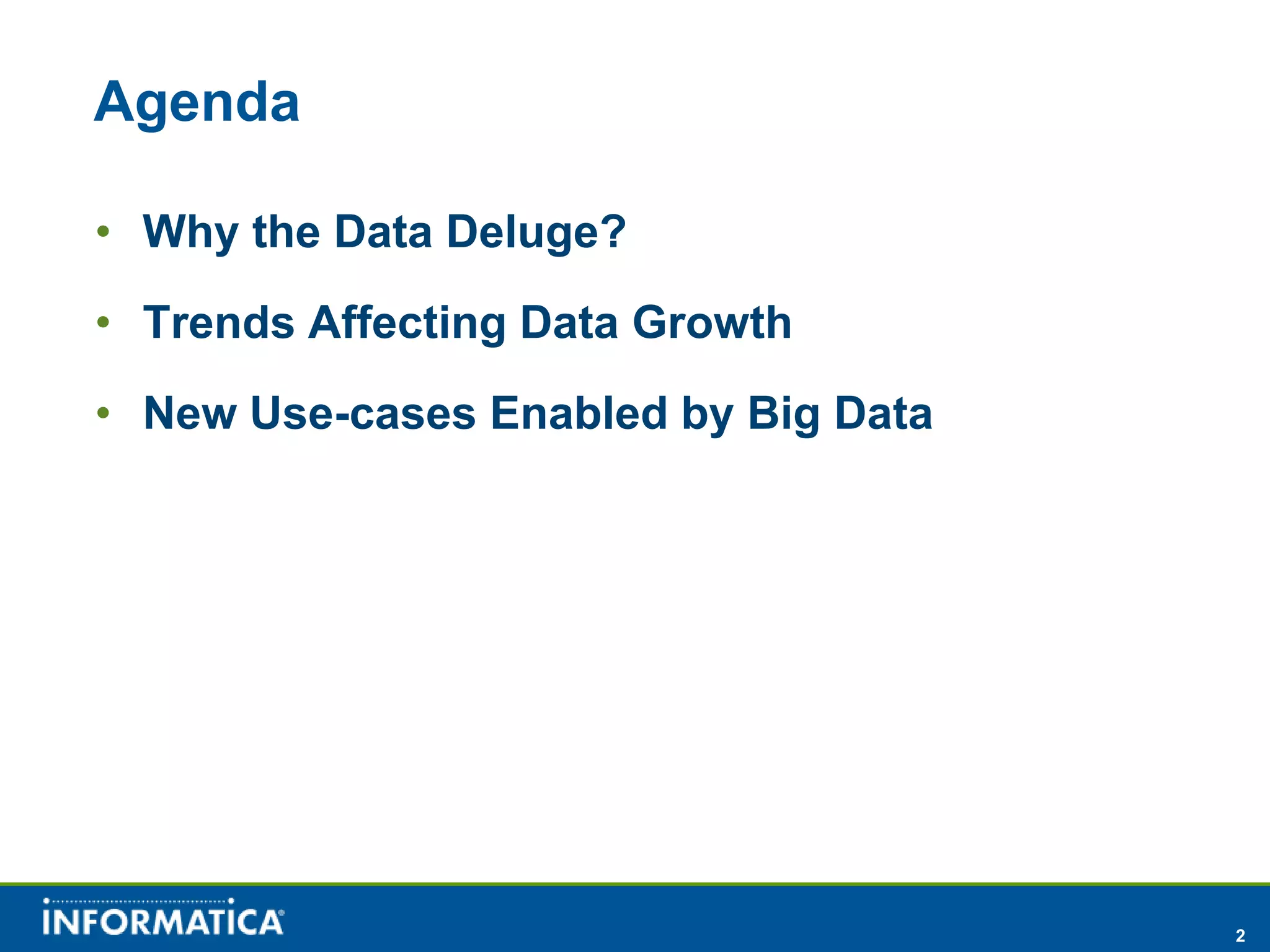 Agenda

• Why the Data Deluge?
• Trends Affecting Data Growth
• New Use-cases Enabled by Big Data




                                      2
 