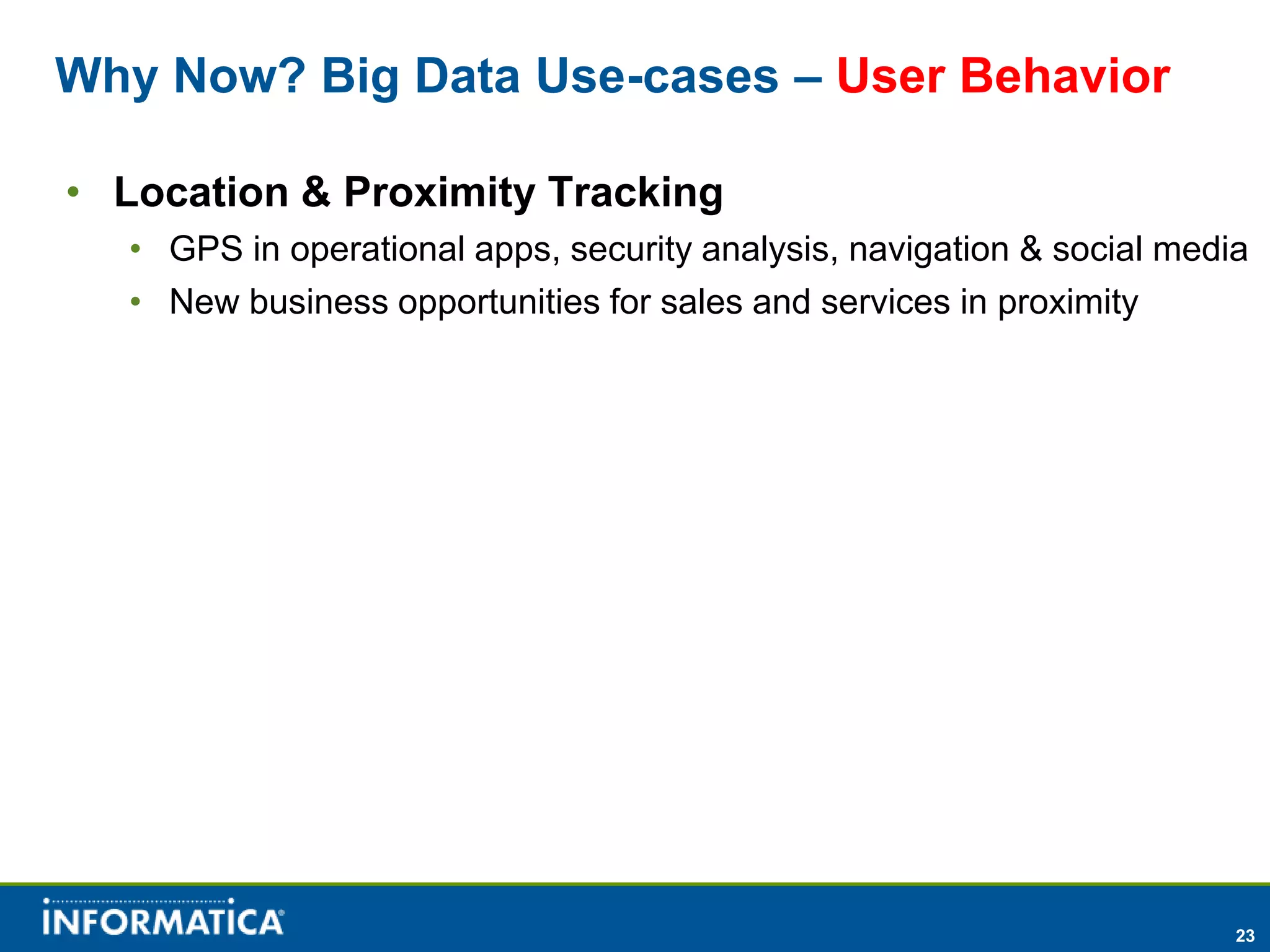Why Now? Big Data Use-cases – User Behavior

• Location & Proximity Tracking
  • GPS in operational apps, security analysis, navigation & social media
  • New business opportunities for sales and services in proximity




                                                                        23
 