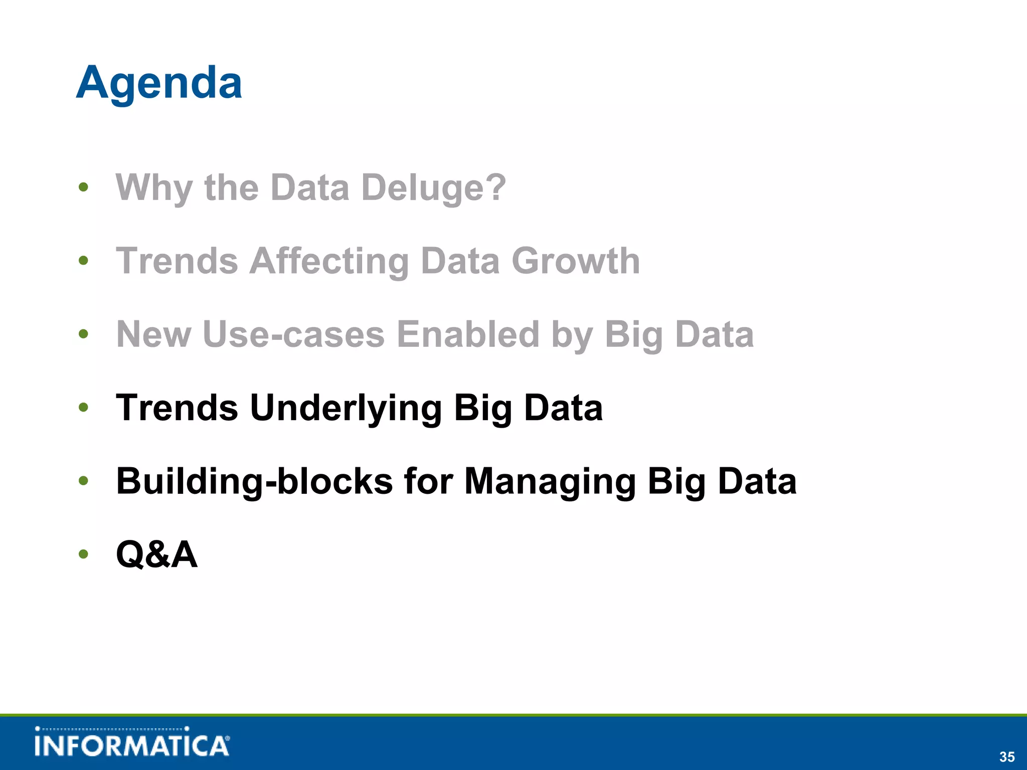 Agenda

• Why the Data Deluge?
• Trends Affecting Data Growth
• New Use-cases Enabled by Big Data
• Trends Underlying Big Data
• Building-blocks for Managing Big Data
• Q&A




                                          35
 