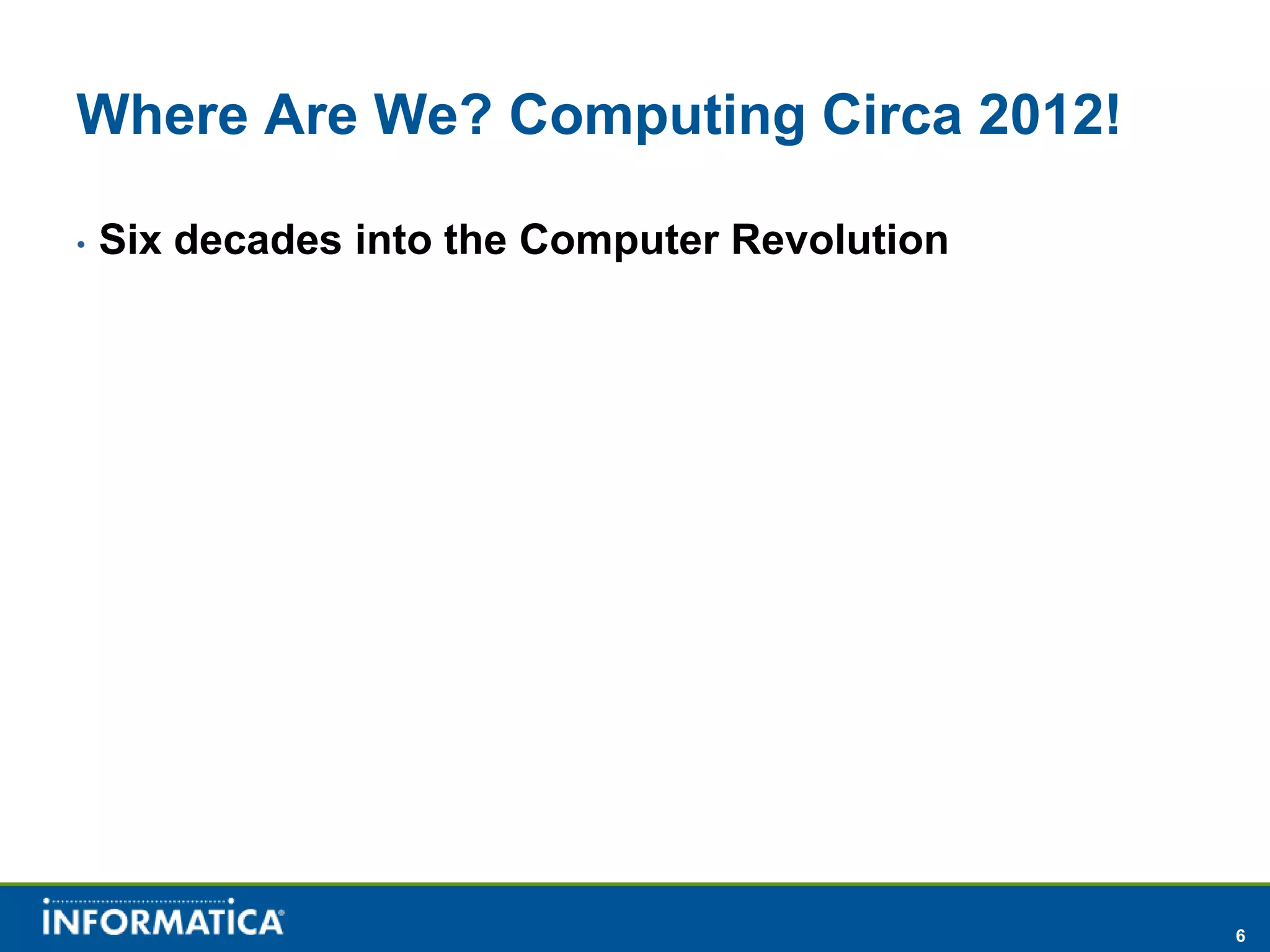 Where Are We? Computing Circa 2012!

•   Six decades into the Computer Revolution




                                               6
 