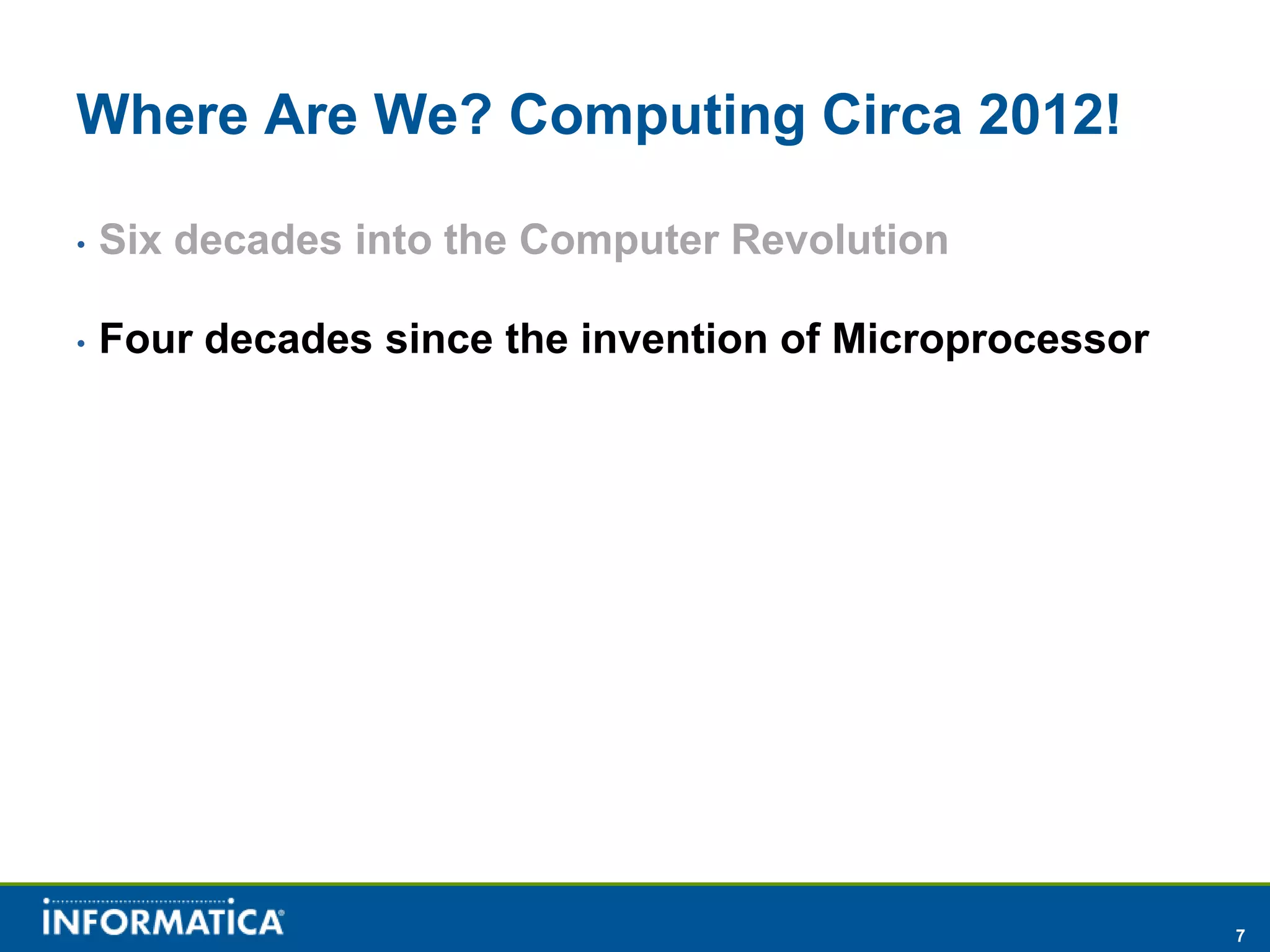 Where Are We? Computing Circa 2012!

•   Six decades into the Computer Revolution

•   Four decades since the invention of Microprocessor




                                                         7
 
