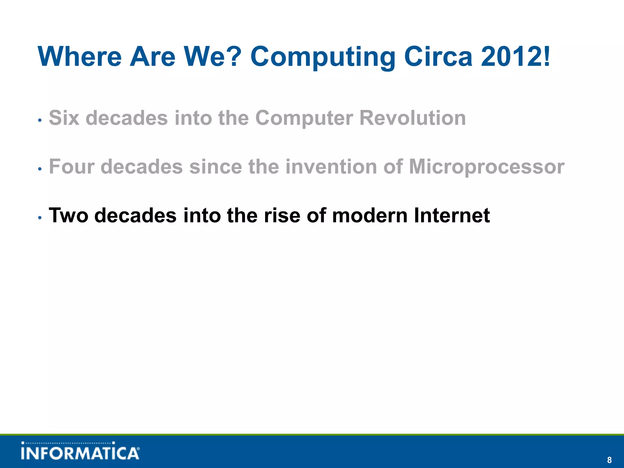 Where Are We? Computing Circa 2012!

•   Six decades into the Computer Revolution

•   Four decades since the invention of Microprocessor

•   Two decades into the rise of modern Internet




                                                         8
 