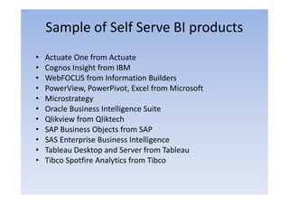 Sample of Self Serve BI products
•   Actuate One from Actuate
•   Cognos Insight from IBM
•   WebFOCUS from Information Bu...