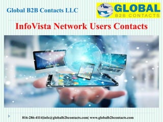 InfoVista Network Users Contacts
Global B2B Contacts LLC
816-286-4114|info@globalb2bcontacts.com| www.globalb2bcontacts.com
 