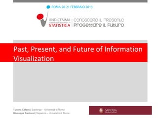 Past, Present, and Future of Information
Visualization




Tiziana Catarci| Sapienza – Università di Roma
Giuseppe Santucci| Sapienza – Università di Roma
 
