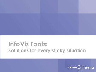 InfoVis Tools:
Solutions for every sticky situation
 