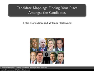 Candidate Mapping: Finding Your Place
                           Amongst the Candidates

                            Justin Donaldson and William Hazlewood




Candidate Mapping: Finding Your Place Amongst the Candidates
Justin Donaldson and William Hazlewood
 