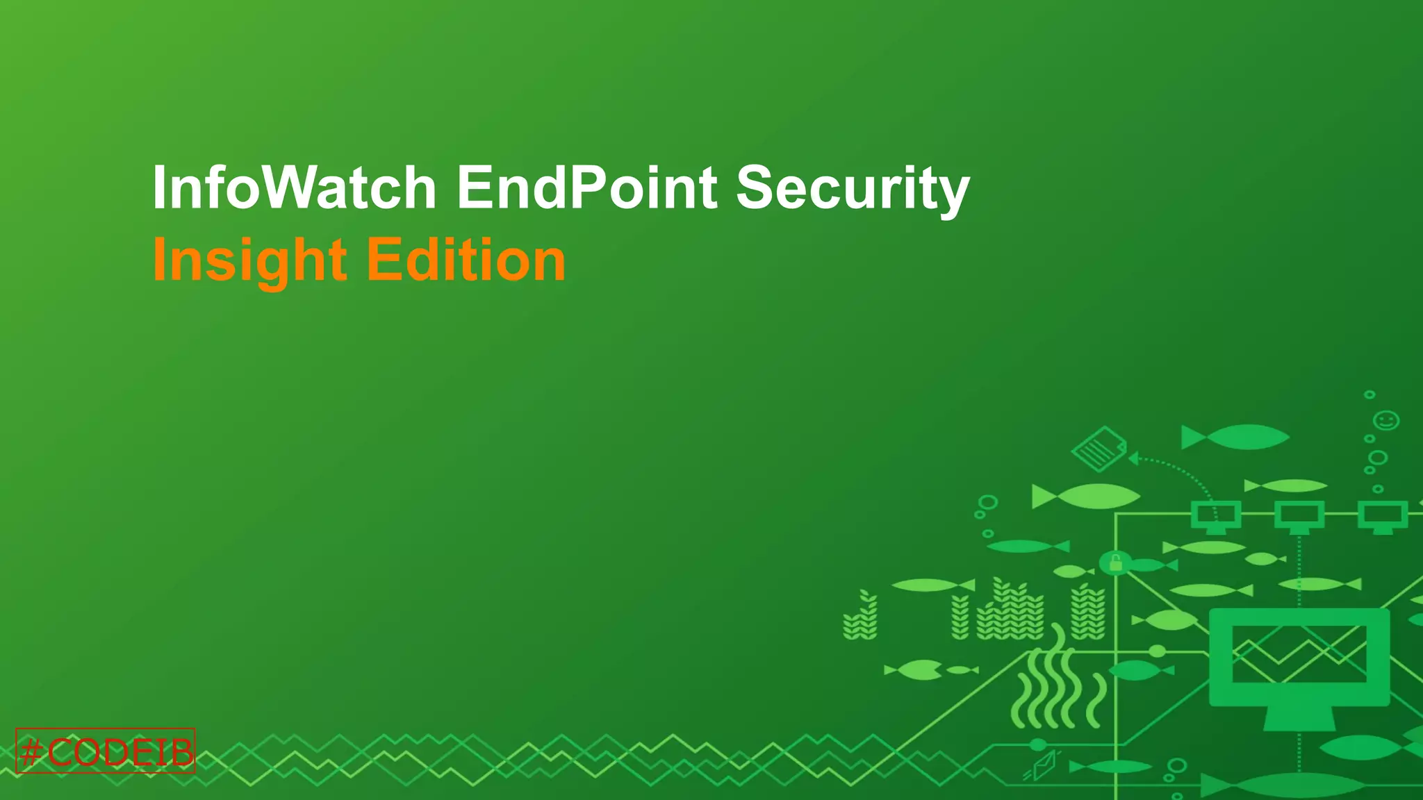 InfoWatch EndPoint Security
Insight Edition
#CODEIB
 