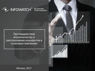 Москва, 2017
Противодействие
мошенничеству и
расследование инцидентов в
страховых компаниях
 