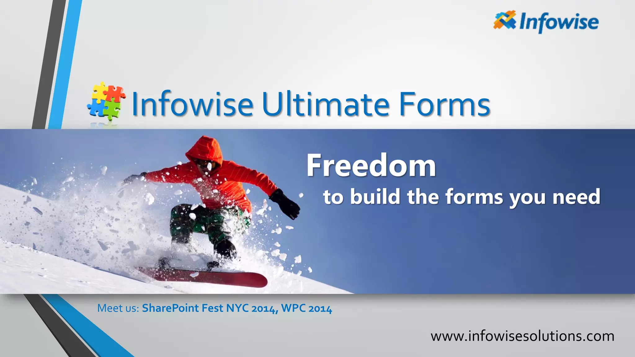 Infowise Ultimate Forms
www.infowisesolutions.com
Freedom
to build the forms you need
Meet us: SharePoint Fest NYC 2014, WPC 2014
 