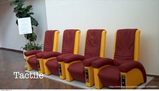 Tactile
http://www.ﬂickr.com/photos/spirosk/127848247/
Tuesday, October 15, 13

 