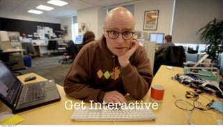 Get Interactive
Tuesday, October 15, 13

 