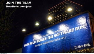 JOIN THE TEAM

NewRelic.com/jobs

Tuesday, October 15, 13

 