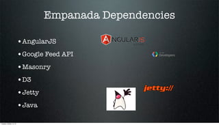 Empanada Dependencies
•AngularJS
•Google Feed API
•Masonry
•D3
•Jetty
•Java
Tuesday, October 15, 13

 