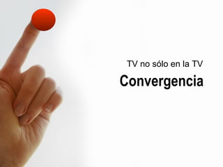 TV no sólo en la TV Convergencia 