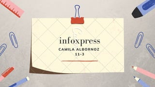 infoxpress
CAMILA ALBORNOZ
11-3
 