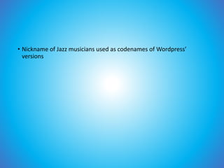• Nickname of Jazz musicians used as codenames of Wordpress’
versions
 