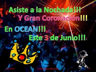 Asiste a la Nochada!!!Y Gran Coronación!!!En OCEAN!!!Este 3 de Junio!!!13/06/2011Cristina Ruiz Montaño8