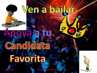Ven a bailarApoyaa tu CandidataFavorita13/06/2011Cristina Ruiz Montaño9
