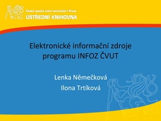 Elektronické informační zdroje programu INFOZ ČVUT Lenka Němečková Ilona Trtíková 
