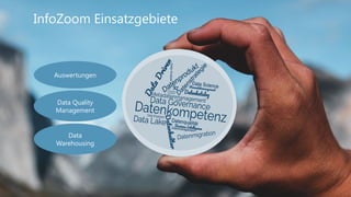 2
InfoZoom Einsatzgebiete
Auswertungen
Data Quality
Management
Data
Warehousing
 