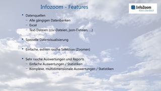 3
Infozoom - Features
 Datenquellen
- Alle gängigen Datenbanken
- Excel
- Text-Dateien (csv-Dateien, json-Dateien, …)
 S...