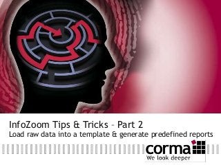 InfoZoom Tips & Tricks – Part 2
Load raw data into a template & generate predefined reports
 
