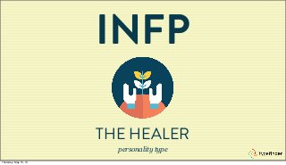 INFP
THE HEALER
personality type
Thursday, May 15, 14
 