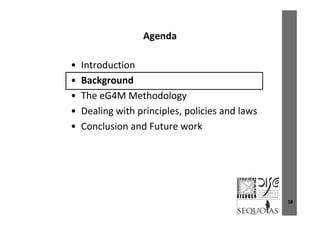 AgendaAgenda
I d i• Introduction
• Background
• The eG4M Methodology
• Dealing with principles policies and lawsDealing with principles, policies and laws
• Conclusion and Future work
18
 