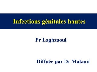Infections génitales hautes
Pr LaghzaouiPr Laghzaoui
Diffuée par Dr Makani
 